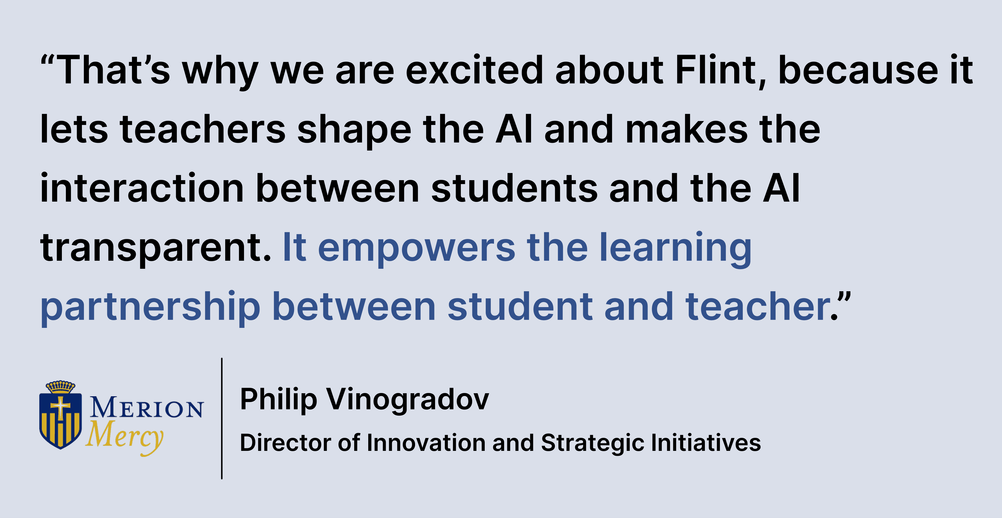 Pulll quote saying: “That’s why we are excited about Flint, because it lets teachers shape the AI and makes the interaction between students and the AI transparent. It empowers the learning partnership between student and teacher.”