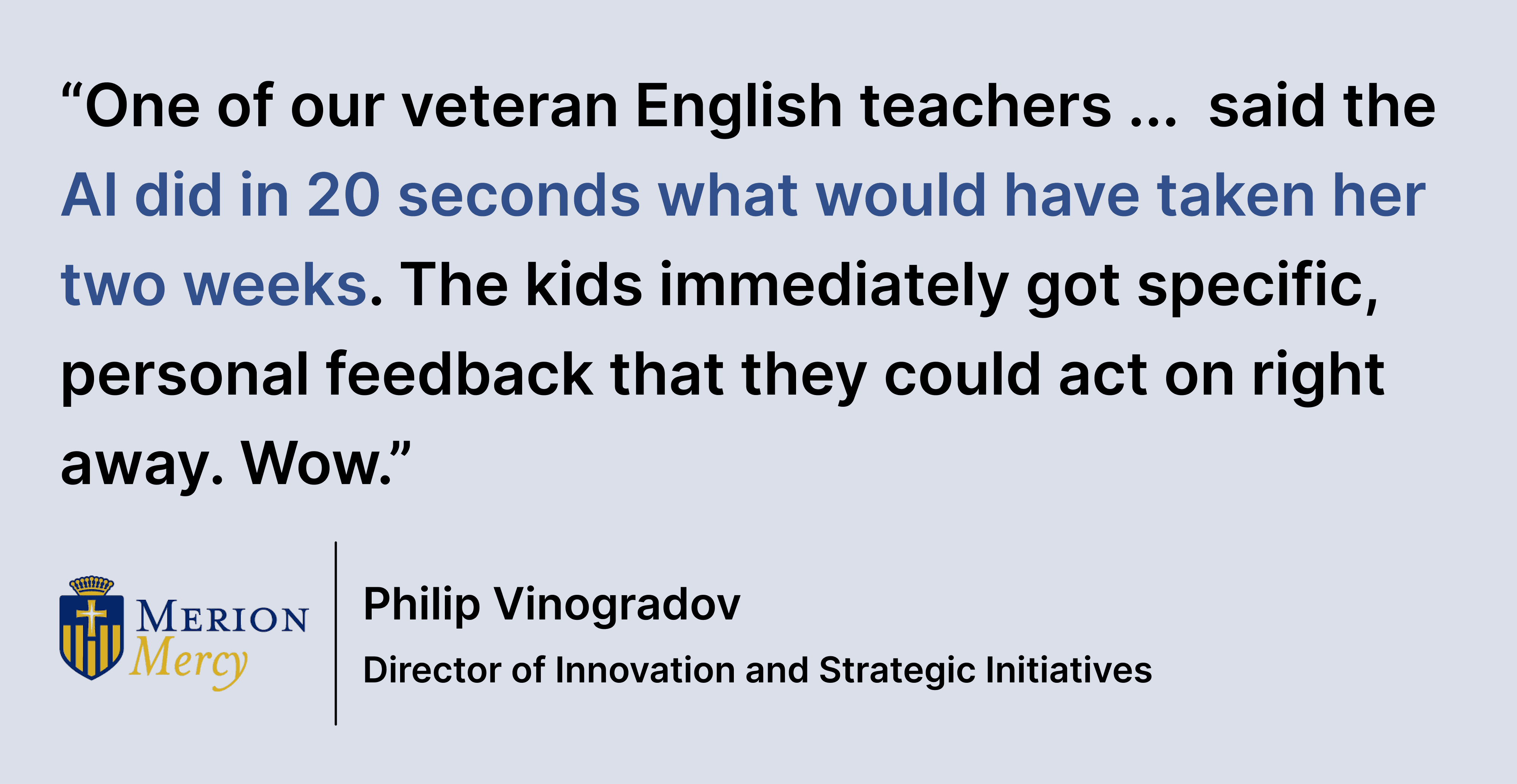 Pull quote saying: “One of our veteran English teachers ... said the AI did in 20 seconds what would have taken her two weeks. The kids immediately got specific, personal feedback that they could act on right away. Wow.”